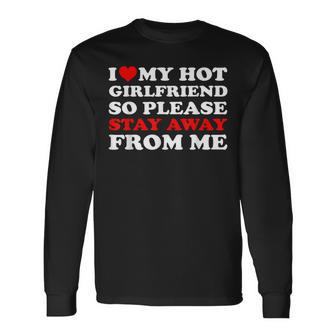I Love My Hot Girlfriend So Stay Away From Me I Heart My Gf Long Sleeve T-Shirt | Mazezy