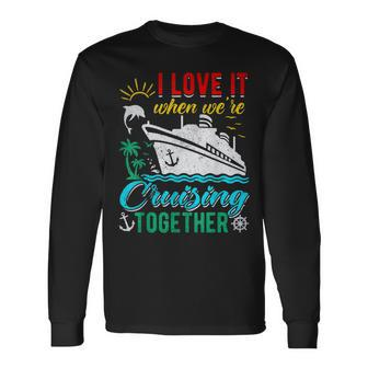 I Love It When Were Cruising Together Cruise Long Sleeve T-Shirt T-Shirt | Mazezy