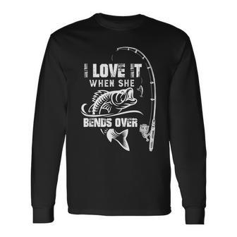 I Love It When She Bends Over Fishing Quote V2 Long Sleeve T-Shirt - Seseable