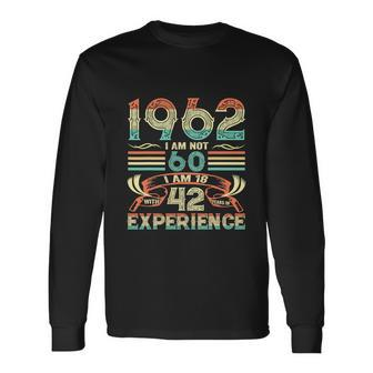 Made In 1962 I Am Not 60 Im 18 With 42 Year Of Experience Long Sleeve T-Shirt - Monsterry UK