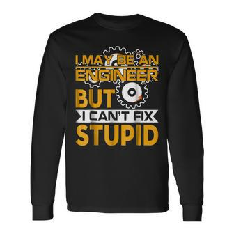 I May Be An Engineer But I Cant Fix Stupid Long Sleeve T-Shirt T-Shirt | Mazezy CA