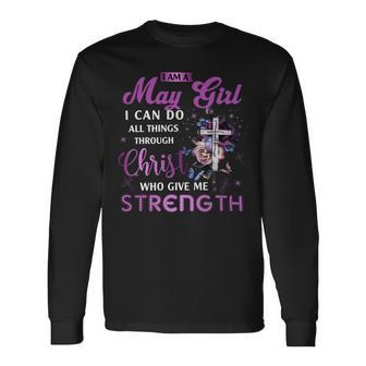 I Am May Girl I Can Do All Things Through Christ Who Gives Me Strength Long Sleeve T-Shirt - Seseable