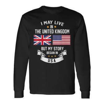I May Live In United Kingdom But My Story Began In Usa Long Sleeve T-Shirt T-Shirt | Mazezy