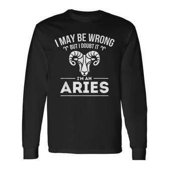 I May Be Wrong But I Doubt It Aries Zodiac Sign Horoscope Long Sleeve T-Shirt T-Shirt | Mazezy