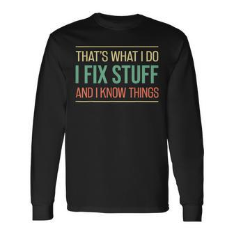 Mechanic Thats What I Do I Fix Stuff And I Know Things Long Sleeve T-Shirt | Mazezy