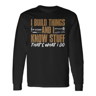 Mens I Build Things And I Know Stuff Thats What I Do Men Women Long Sleeve T-shirt Graphic Print Unisex - Seseable