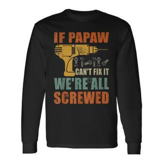 Mens If Papaw Cant Fix It Were All Screwed Funny Fathers Day Men Women Long Sleeve T-shirt Graphic Print Unisex - Seseable
