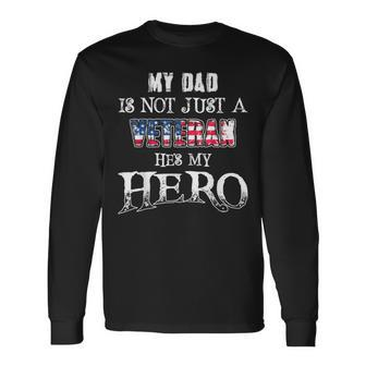 Military My Dad Is Not Just A Veteran Hes Hero Long Sleeve T-Shirt - Seseable