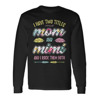 Mimi I Have Two Titles Mom And Mimi Long Sleeve T-Shirt - Seseable