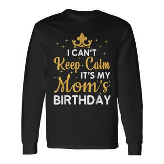 Mom Birthday Party I Cant Keep Calm Its My Moms Birthday Long Sleeve T-Shirt T-Shirt | Mazezy
