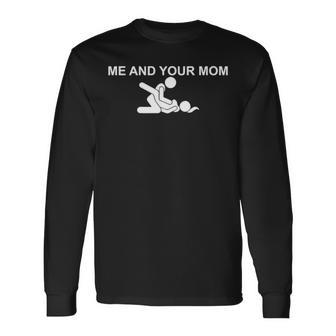 Me And Your Mom Missionary Sex Long Sleeve T-Shirt | Mazezy