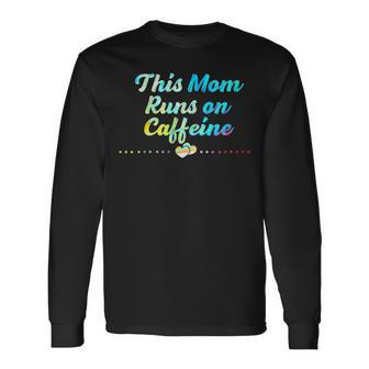 This Mom Runs On Caffeine Sayings Coffee Lover Quotes Long Sleeve T-Shirt T-Shirt | Mazezy