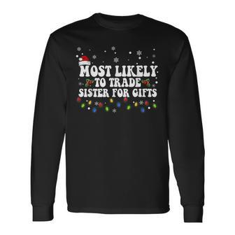 Most Likely To Trade Sister For Gifts Family Christmas Men Women Long Sleeve T-shirt Graphic Print Unisex - Seseable