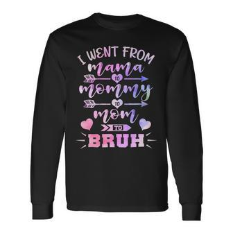 Mother I Went From Mama To Mommy To Mom To Bruh Mom Long Sleeve T-Shirt - Monsterry