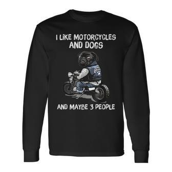 I Like Motorcycles And Dogs And Maybe 3 People Pug Dog Lover Long Sleeve T-Shirt - Seseable