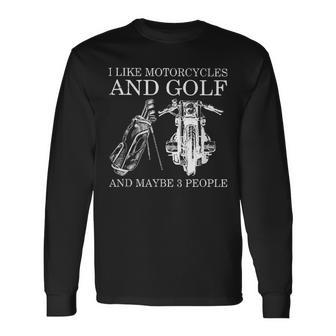 I Like Motorcycles And Golf And Maybe 3 People Long Sleeve T-Shirt - Seseable