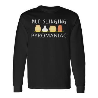 Mud Slinging Pyromaniac Pottery Clay Long Sleeve T-Shirt T-Shirt | Mazezy