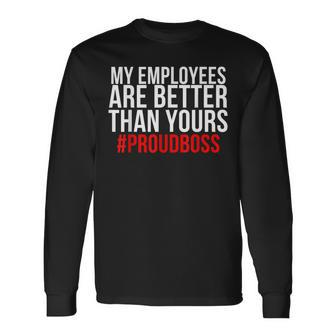 My Employees Are Better Than Yours - Proud Boss Men Women Long Sleeve T-shirt Graphic Print Unisex - Seseable