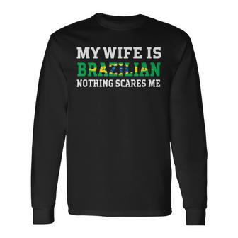 My Wife Is Brazilian Nothing Scares Me Husband Men Women Long Sleeve T-shirt Graphic Print Unisex - Seseable