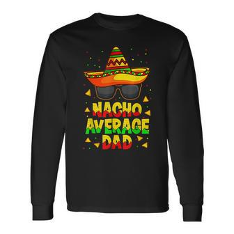 Nacho Average Dad Mexican Daddy Cinco De Mayo Father Fiesta V2 Long Sleeve T-Shirt - Seseable