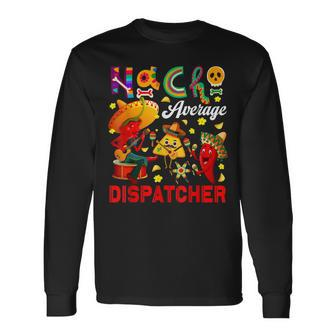 Nacho Average Dispatcher Cinco De Mayo Nacho Chilli Sombrero Long Sleeve T-Shirt T-Shirt | Mazezy
