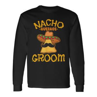 Nacho Average Groom Mexican Dish Husband Cinco De Mayo Long Sleeve T-Shirt - Seseable