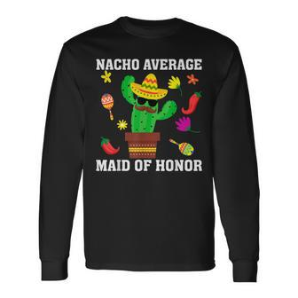 Nacho Average Maid Of Honor Cinco De Mayo Mexican Sombrero Long Sleeve T-Shirt T-Shirt | Mazezy