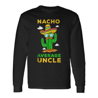 Nacho Average Uncle Mexican Cinco De Mayo Tio Fiesta Tito Long Sleeve T-Shirt T-Shirt | Mazezy