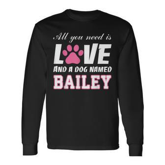 All You Need Is Love And A Dog Named Bailey My Dog Men Women Long Sleeve T-Shirt T-shirt Graphic Print - Thegiftio UK