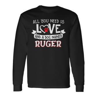 All You Need Is Love And A Dog Named Ruger Small Large Long Sleeve T-Shirt - Seseable
