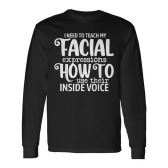 I Need To Teach My Facial Expressions How To Use Their Voice Long Sleeve T-Shirt | Mazezy