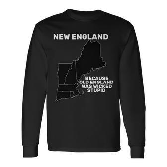 New England Because Old England Was Wicked Stupid Long Sleeve T-Shirt - Monsterry
