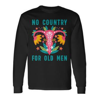 No Country For Old Our Uterus Our Choice Feminist Rights Long Sleeve T-Shirt T-Shirt | Mazezy