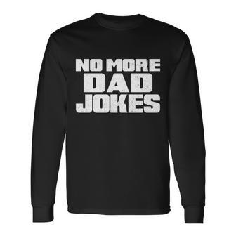 No More Dad Jokes Long Sleeve T-Shirt - Monsterry