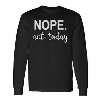Nope Not Today Long Sleeve T-Shirt T-Shirt | Mazezy