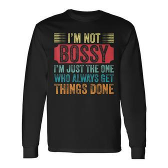 Im Not Bossy Im Just The One Who Always Gets Things Done Long Sleeve T-Shirt T-Shirt | Mazezy