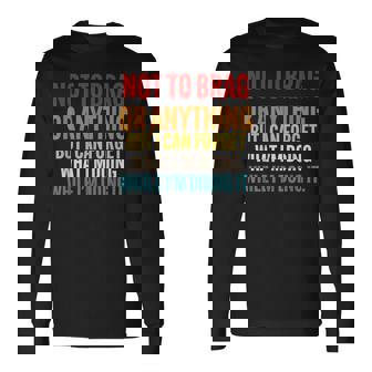 Not To Brag Or Anything But I Can Forget What Im Doing Long Sleeve T-Shirt - Seseable