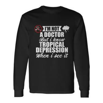 Im Not A Doctor But I Know Tropical Depression When I See It Meteorologist Men Women Long Sleeve T-Shirt T-shirt Graphic Print - Thegiftio UK