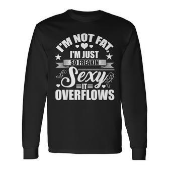 Im Not Fat Just So Sexy It Overflows Long Sleeve T-Shirt - Seseable