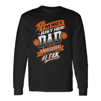Im Not Just Her Dad Im Her Number 1 Fan Basketball Daddy Long Sleeve T-Shirt - Seseable