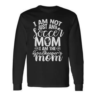 I Am Not Just Any Soccer Mom I Am The Goalkeepers Mom Long Sleeve T-Shirt T-Shirt | Mazezy