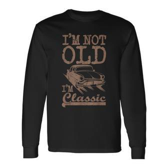 Im Not Old Im Classic Classic Car Dad Grandpa Vintage Long Sleeve T-Shirt - Seseable