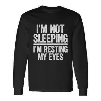 Im Not Sleeping Im Resting My Eyes Tshirt Dad Long Sleeve T-Shirt - Monsterry