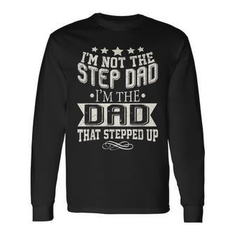 Im Not The Step-Dad Im The Dad Who Stepped Up Long Sleeve T-Shirt - Seseable