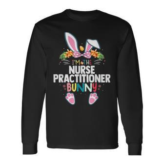Im The Nurse Practitioner Bunny Easter Nurse Long Sleeve T-Shirt | Mazezy