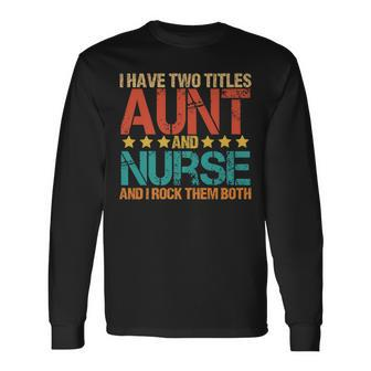 Nursing I Have Two Titles Aunt And Nurse Sister Long Sleeve T-Shirt - Seseable