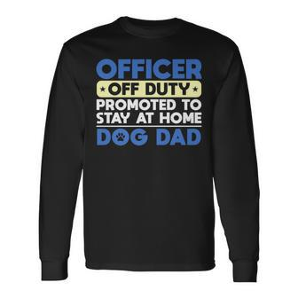 Officer Off Duty Promoted To Stay At Home Dog Dad Long Sleeve T-Shirt - Thegiftio UK