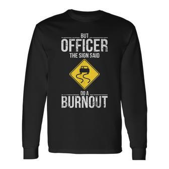 But Officer The Sign Said Do A Burnout Driving Long Sleeve T-Shirt - Seseable