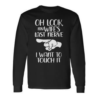 Oh Look My Wifes Last Nerve I Wanr To Touch It Long Sleeve T-Shirt - Seseable
