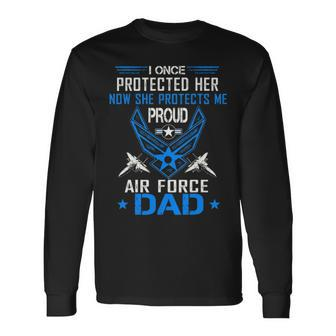 I Once Protected Her Now She Protects Me Proud Air Force Dad Long Sleeve T-Shirt - Seseable
